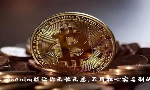 为什么Tokenim能让你无忧无虑,不用担心实名制的束缚?