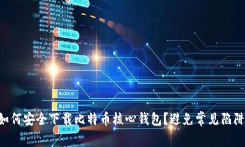 “如何安全下载比特币核心钱包?避免常见陷阱!”