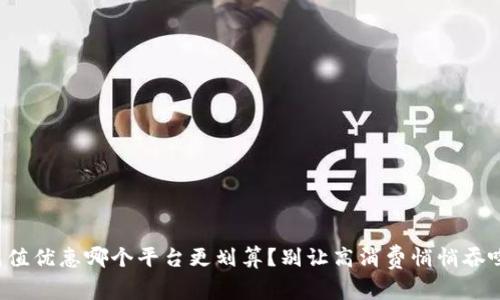数字钱包充值优惠哪个平台更划算?别让高消费悄悄吞噬你的钱包!