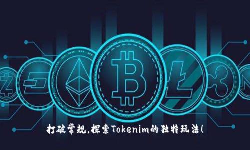 打破常规,探索Tokenim的独特玩法!