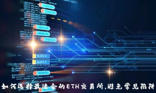   
如何选择最适合的ETH交易所，避免常见陷阱
