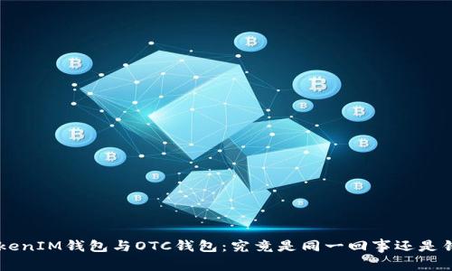 TokenTokenIM钱包与OTC钱包:究竟是同一回事还是错位概念?