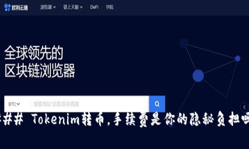 ### Tokenim转币,手续费是你的隐秘负担吗?