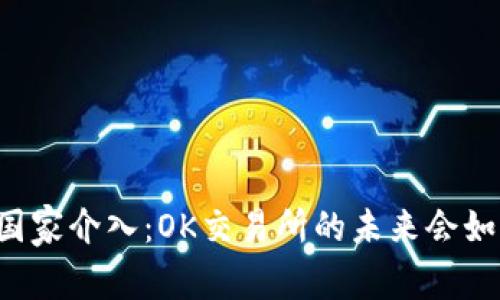 当国家介入：OK交易所的未来会如何？
