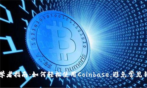 初学者指南：如何轻松使用Coinbase，避免常见错误