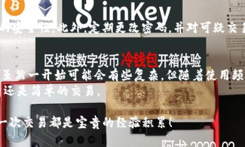   使用Tokenim钱包进行交易的终极指南: 轻松开启加密货币世界！ / 
 guanjianci Tokenim钱包,加密货币,交易 /guanjianci 

引言：加密世界的大门
在如今数字经济飞速发展的时代，加密货币已经不再是小众投资的专属领域。Tokenim钱包作为一款备受关注的电子钱包，为用户提供了一个便捷的进入方式。想象一下，手指在智能手机的屏幕上轻轻一点，你便能与世界各地的投资者进行即时交易。那么，如何使用Tokenim钱包进行交易呢？本文将为你详细解析，让你更好地掌握这一技能。

第一步：下载并安装Tokenim钱包
想要开始使用Tokenim钱包，首先要做的就是在手机上下载并安装这款应用。无论你是Android用户还是iOS用户，Tokenim都为你提供了适配版本。在应用商店中搜索“Tokenim”，下载后点击安装，简单几步，钱包就安装好啦！

第二步：注册和设置账户
安装完成后，打开应用，你会被引导完成注册流程。通常需要提供一些基本信息，如电子邮件和密码。记得，要选择一个强密码以保障你的账户安全。当你完成注册后，Tokenim会向你的邮箱发送一封验证邮件，点击链接以确认你的账户。

第三步：备份关键数据
你的钱包生成后，会出现一组由12个单词组成的种子短语。这个短语是你恢复钱包的唯一途径，务必要妥善保管。请不要将它存储在电子设备上，可以选择使用纸张记录，并放在安全的地方。若不小心丢失，恢复你的钱包将变得极其困难。

第四步：充值和添加资金
成功注册并设置好后，接下来是为你的Tokenim钱包充值。你可以通过多种方式往钱包中添加资金，譬如通过银行转账、信用卡支付，或者直接通过其他加密货币进行充值。在应用中，选择“充值”选项，随后根据指示完成操作。

第五步：进行交易
一旦你的钱包充满了资金，就可以开始交易了。选择“交易”选项，输入你想要交易的加密货币，例如比特币或以太坊。在这里，你需要输入交易的数量，以及收款方的地址。务必确保收款方地址无误，以免发生错误。

第六步：确认交易细节
在交易完成之前，Tokenim会提供一个确认页面，显示交易的所有细节，包括金额、手续费以及收款地址。这时，请仔细检查，确保信息准确无误。若一切都正确无误，点击“确认交易”按钮。

第七步：交易完成与跟踪
交易确认后，稍等片刻，你便能看到它在历史交易记录中的显示。从这里你可以跟踪交易状态，了解交易是否成功。Tokenim会为你提供交易的区块链链接，你可以通过这个链接在相关区块链浏览器上查看更详细的交易信息。

第八步：安全与防护
在进入加密货币的世界后，安全性是一个不可忽视的话题。建议你开启两步验证功能，每次登录都需要通过手机收到的验证码确认身份，以增强账户的安全性。此外，定期更改密码，并对可疑交易保持警觉。

总结：开启加密之旅
如今，Tokenim钱包为用户提供了一种简单便捷的方式来进行加密货币交易。从下载、安装到交易的每一步，都是你步入数字货币世界的重要里程碑。虽然一开始可能会有些复杂，但随着使用频率的增加，你将逐渐熟悉这个流程。
要记住，加密货币交易不仅是一次投资，更是一扇通往未来金融世界的大门。掌握这些基础步骤，你就可以自信地在加密世界中畅游，无论是进行投资还是简单的交易。

希望本文能帮助你顺利使用Tokenim钱包。无论你是初学者还是已有经验的用户，不断学习和实践都是提升交易技能的关键。不要害怕进行尝试，每一次交易都是宝贵的经验积累！