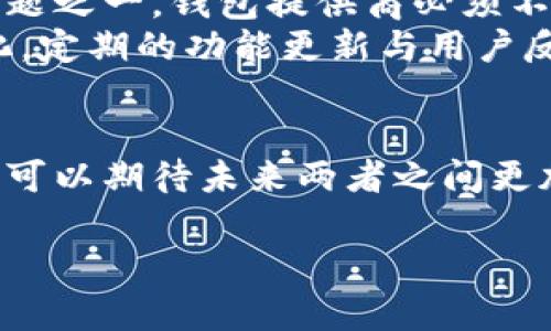 关于EOS和Tokenim钱包的关系，我们可以进行详细探讨，理解两者之间可能的关联和合作机制。首先，我们需要了解EOS是什么，以及Tokenim钱包的主要功能和特点。

什么是EOS？
EOS是一个区块链平台，旨在提供高效的去中心化应用（dApp）环境。通过采用Delegated Proof of Stake（DPoS）共识机制，EOS能够实现快速的交易确认和高吞吐量，使得开发者可以轻松构建和部署他们的应用。
EOS的设计宗旨是力求解决比特币和以太坊等早期区块链平台所面临的可扩展性问题。它为开发者提供了一套丰富的工具和资源，鼓励他们参与创造丰富的生态系统。

Tokenim钱包简介
Tokenim钱包是一个安全的数字资产管理工具，旨在为用户提供一个友好的界面来存储、发送和接收各种加密货币和代币。此钱包的特色在于其用户-friendly的设计和强大的安全特性，包括多重签名支持和私钥的本地存储。
用户可以通过Tokenim钱包轻松管理其持有的数字资产，同时也能够参与到不同区块链网络的活动中，例如进行交易，参与投票，或是与去中心化应用（dApp）交互。

EOS与Tokenim钱包的结合
现在，回到你的问题：EOS能否提到Tokenim钱包？在理论上，EOS区块链是开放的，任何兼容的数字钱包都可以接入EOS网络。Tokenim钱包是一个功能强大的数字资产管理工具，因此它很有可能支持EOS及其生态系统中的代币。
具体而言，如果Tokenim钱包推出了对EOS的支持，用户就能够在这个钱包中存储、管理和交易EOS代币。这种集成不仅使得EOS用户能够更方便地管理资产，还可能为Tokenim钱包带来新的用户群体。

Tokenim钱包在EOS生态中的位置
作为一个越来越成熟的区块链平台，EOS吸引了大量的开发者和用户进入其生态系统。这使得支持EOS的数字钱包变得愈加重要。Tokenim钱包若于EOS网络中提供服务，用户便能享受到更便捷的资金管理体验。
例如，用户可以轻松参与EOS的治理、进行staking以及享受其他生态系统内的服务，而不必频繁转换到其他钱包。此外，Tokenim钱包也可以用户的操作流程，通过的界面和功能设计，帮助用户更高效地使用EOS生态。

未来发展及可能的挑战
虽然Tokenim钱包与EOS的结合看似有巨大潜力，但还需要考虑一些潜在的挑战。例如，数字资产的安全性始终是用户最关心的问题之一。钱包提供商必须不断提升其安全防护措施，以应对越来越复杂的安全威胁。
另外，随着区块链技术的不断演变和竞争的加剧，Tokenim钱包也需要时刻关注行业动态，以确保其服务能够适应市场的需求变化。定期的功能更新与用户反馈的及时响应，将是提升用户体验的关键。

结论
总体而言，EOS与Tokenim钱包之间的潜在协同效应为用户提供了极大的便利，尤其是在资产管理和去中心化应用的交互部分。你可以期待未来两者之间更加紧密的结合，为区块链用户带来全新的体验。无论是EOS的用户还是Tokenim钱包的持有者，总有更多的可能性等待我们去探索。

希望以上信息能够帮助你更好地理解EOS与Tokenim钱包之间的关系。