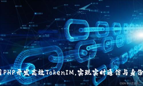 挑战传统:使用PHP开发高效TokenIM,实现实时通信与身份认证的新局面