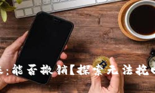Tokenim转账:能否撤销?探索无法挽回的交易真相