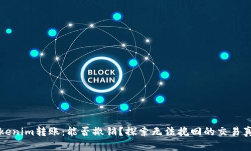 Tokenim转账:能否撤销?探索无法挽回的交易真相