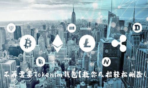 不再需要Tokenim钱包?教你几招轻松删除!