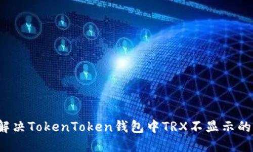 如何解决TokenToken钱包中TRX不显示的问题?