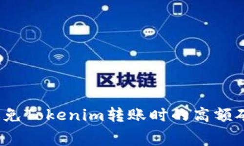 如何避免Tokenim转账时的高额矿工费?