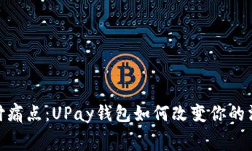 破解支付痛点：UPay钱包如何改变你的消费体验