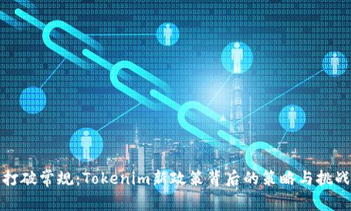 打破常规:Tokenim新政策背后的策略与挑战
