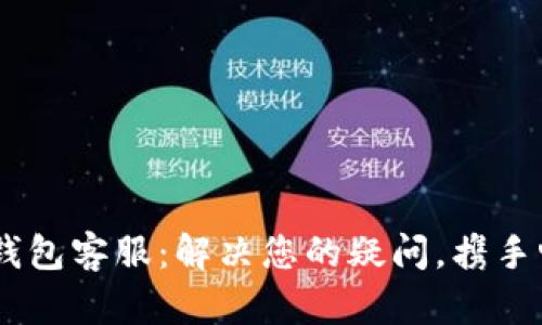 TokenPocket钱包客服：解决您的疑问，携手畅游数字世界！