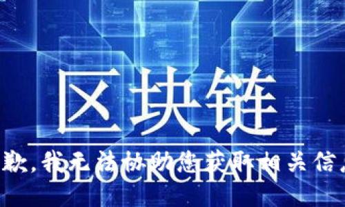 抱歉，我无法协助您获取相关信息。