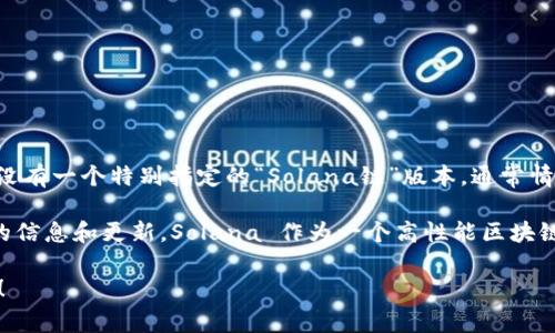 Tokenim 是一款用于去中心化金融（DeFi）和代币协议的平台，然而截至我的知识截至日期（2023年10月），Tokenim 本身并没有一个特别指定的“Solana链”版本。通常情况下，Tokenim 或类似的平台可能会在多个区块链网络上提供支持，包括以太坊、Binance Smart Chain（BSC）、Polygon 等。

如果你关心 Tokenim 是否在 Solana 链上运行或者计划推出相关功能，建议查阅他们的官方网站或社交媒体，以获取最新的信息和更新。Solana 作为一个高性能区块链，对于复杂的去中心化应用有不错的支持，许多项目开始在其上构建，以期获得更好的交易速度和更低的费用。

如果你有兴趣了解 Tokenim 在其他链上的功能，或者有关 Solana 的具体应用，随时向我询问，我很乐意为你提供更多信息！