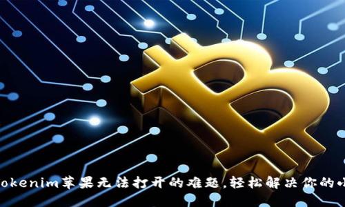 破解Tokenim苹果无法打开的难题,轻松解决你的小烦恼