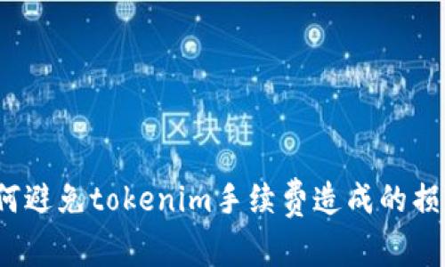 如何避免tokenim手续费造成的损失？