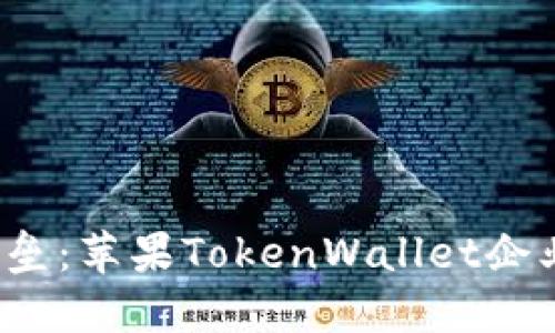 打造您的数字资产安全堡垒：苹果TokenWallet企业版究竟能为您带来什么？
