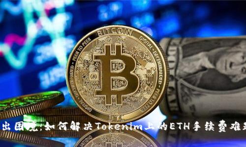 走出困境：如何解决Tokenim上的ETH手续费难题？