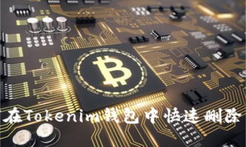 轻松解决！如何在Tokenim钱包中快速删除不需要的代币？