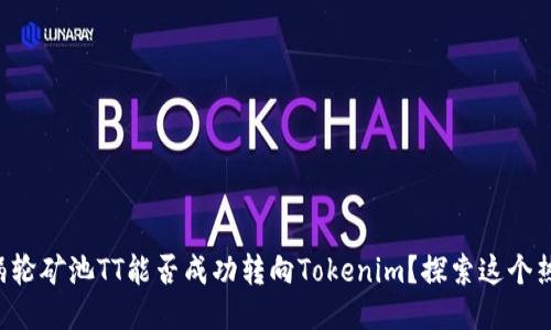 ### 涡轮矿池TT能否成功转向Tokenim？探索这个热议话题！