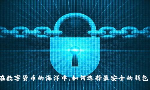 在数字货币的海洋中，如何选择最安全的钱包？