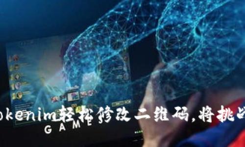 如何利用Tokenim轻松修改二维码,将挑战变为机遇!