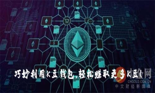 巧妙利用K豆钱包，轻松赚取更多K豆！