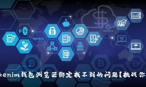 如何解决Tokenim钱包浏览器绑定找不到的问题？挑战你的技术极限！