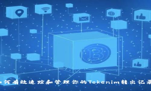 如何有效追踪和管理你的Tokenim转出记录？