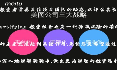   为什么你的狗狗币投资可能不会如你所愿？了解风险与挑战 / 
 guanjianci 狗狗币,投资,加密货币 /guanjianci 

引言：狗狗币的魅力与风险
狗狗币，一个在加密货币领域迅速崛起的名字，吸引了无数投资者的目光。然而，狗狗币的投资并非无懈可击。在享受它带来的投资欢愉时，您是否注意到了潜在的风险和挑战？今天，我们将深入探讨狗狗币投资的多样性，揭示背后可能隐藏的各种问题。

狗狗币的历史背景
在了解投资风险之前，首先我们需要回顾一下狗狗币的起源。狗狗币于2013年12月上线，最初是为了作为一种轻松幽默的数字货币而创建的，象征着一种对比特币严肃性的反叛。它以一只“柴犬”的表情包为标志，迅速吸引了大量年轻人的关注。狗狗币的社区非常活跃，常常参与慈善事业和其他社会活动，这是它受欢迎的重要因素。

投资的吸引力
狗狗币之所以能够吸引大批投资者，有几个原因。首先，进入门槛相对较低，许多人都可以轻松购买和交易狗狗币。其次，社交媒体对狗狗币的推广起到了不可忽视的作用。从Twitter到Reddit，许多用户通过讨论和分享，进一步推动了它的价格上涨。狗狗币的价格波动性也吸引了投机者，尤其是那些希望从中获利的人。

价格波动的双刃剑
尽管狗狗币的历史价格表现可观，但它的价格同样充满了不确定性。由于其市值较小，狗狗币容易受到市场情绪的影响。一条推文、一则新闻，都可能让价格出现剧烈波动。这种波动性为短期投资者提供了机会，但对于长期投资者而言，却是一种不可忽视的风险。

市场操纵的隐忧
许多短期投资者没有意识到市场操纵的风险。在活跃的社交媒体和在线论坛上，少数大户投资者可能通过信息泄露或虚假宣传，影响普通投资者的决策。这种市场操纵可能会导致不公平的价格波动，让普通投资者遭受损失。

竞争与挑战
随着加密货币市场的不断发展，越来越多的币种开始与狗狗币竞争。一些新兴的项目以更强大的技术背景和团队吸引了投资者的关注。对于狗狗币来说，保持其市场地位并非易事。虽然其社区活跃，但缺乏技术创新的狗狗币必须面对不断变化的市场环境。

缺乏实际应用价值
另一个需要考虑的方面是狗狗币的实际应用价值。虽然在早期阶段，狗狗币用于小额支付和小费等场景，但随着市场发展，许多其他加密货币都开始提供更为广泛的应用和功能。狗狗币的应用场景相对局限，使得它在实际使用中受到限制，这也可能影响其长期的投资前景。

项目团队的流动性
狗狗币的开发团队较为宽松，管理层变化频繁。这种不稳定性可能会影响项目的长远发展。如果团队缺乏持续的投入和创新，狗狗币的价值可能会逐渐被其他竞争对手超越。投资者需要关注项目团队的动态，以评估其长久发展的潜力。

总结：理智投资的重要性
总的来说，狗狗币作为一种投机工具，确实提供了许多投资机会，但同样伴随着高风险。如果您考虑投资狗狗币，务必保持理智，全面准确地评估可能的风险与收益。同时， diversifying 投资组合也是一种降低风险的有效策略，不一定要将所有的资金都投入在单一币种上。理智的投资行为不仅能帮助您更好地应对市场波动，更能为您在加密货币这一充满机遇的领域中寻找稳定的盈利路径。

关于未来的展望
在不断变换的加密货币市场中，狗狗币仍然有可能找到其独特的立足点。随着技术的进步和市场的成熟，社区的参与、市场的透明度以及实际应用场景的拓展，都将对狗狗币的未来发展起到关键作用。无论您是希望通过投资获得回报，还是对加密货币本身感兴趣，理解狗狗币的本质及其运作机制，将有助于您在波动的市场中做出明智的决策。

结语：风险与机会并存
每一种投资决策都伴随着风险，而投资狗狗币也绝不例外。了解其背后的机制，掌握市场心理，才能在这个充满挑战的领域中找到自己的优势。希望通过本文的分析，您能更加深入地理解狗狗币，做出更为理智的投资选择。而记住：在投资的道路上，知识始终是您最坚实的后盾。