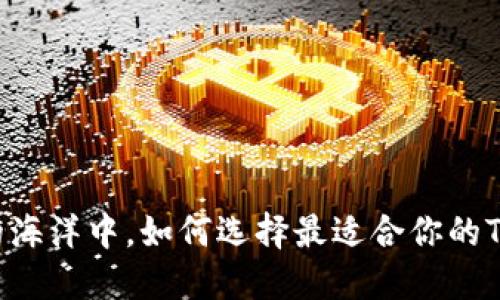 在数字资产的海洋中，如何选择最适合你的Tokenim钱包？
