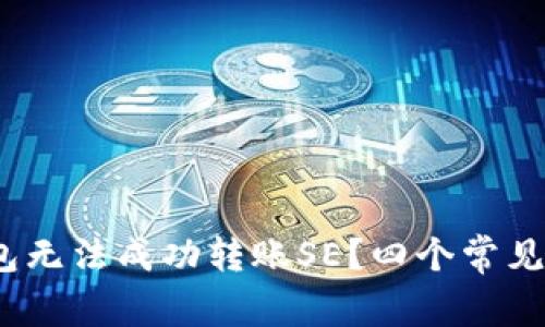 为何你的Tokenim钱包无法成功转账SE？四个常见原因与解决方案揭秘！