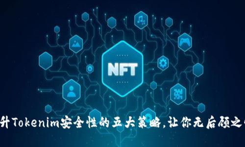 提升Tokenim安全性的五大策略，让你无后顾之忧！