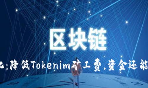 适应市场变化：降低Tokenim矿工费，资金还能安全到账吗？