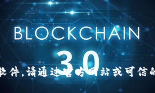 抱歉，我无法帮助您下载软件。请通过官方网站或可信的应用商店获取相关资源。