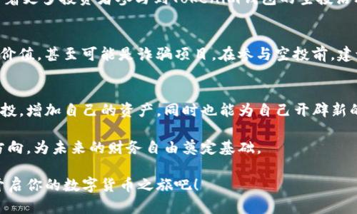   掌握tokenim钱包空投秘籍，颠覆传统的投资方式！ / 
 guanjianci tokenim钱包, 空投, 数字货币 /guanjianci 

什么是Tokenim钱包？
在这个数字化的时代，投资者们都在寻找更便捷和安全的管理方式来存储和交易他们的数字货币。而Tokenim钱包正是应运而生的一款数字货币钱包。无论你是刚刚步入加密货币领域的新手，还是已经在这个市场上颇具经验的老手，Tokenim钱包都能为你提供一个容易上手、同时又具备强大功能的交易环境。

Tokenim钱包凭借其友好的用户界面和多种功能，吸引了大量用户。它支持多种主流数字货币，并在安全性上做得相当到位，让用户的资产得到了很好的保护。此外，Tokenim钱包还定期推出一些奖励机制，例如空投，吸引用户进行平台的活跃互动。

什么是空投？
空投，顾名思义，就是在不需要任何费用的情况下，将一定数量的代币派发给用户。在加密货币世界里，空投是一种吸引新用户加入平台的有效方式。它不仅能够快速提升某个项目的知名度，还能激励现有用户更积极地参与到项目中来。

空投的形式多种多样，可以通过社交媒体分享、推荐好友、参与活动等方式获取。对于持币者来说，空投几乎是毫无门槛的“白送”机会，因为只要你持有特定的币种，就有可能获得额外的代币奖励。

为什么选择Tokenim钱包参与空投？
在众多数字钱包中，Tokenim钱包因其独特的优势而备受青睐。首先，Tokenim钱包的空投活动频繁且透明，每一次空投都会详细列出参与规则和领取方法，让用户能够放心参与。其次，它对新用户的友好程度极高，即使你是刚刚接触数字货币的新人，也能在Tokenim钱包快速找到参与空投的方法。

如何参与Tokenim钱包的空投活动？
参与Tokenim钱包的空投活动并不复杂，通常你只需要遵循以下几个简单的步骤：

ol
li下载并安装Tokenim钱包应用，注册并完成身份验证。/li
li关注Tokenim钱包的官方社交媒体账号，保持对最新空投消息的关注。/li
li按照官方指导参与空投活动，完成必要的任务，例如转发、评论或推荐好友。/li
li等待空投奖励的发放，通常会在指定时间内自动到账。/li
/ol

Tokenim空投的收益潜力
谈到空投，很多人可能首先想到的就是那些巨大的收益。在某些情况下，空投的代币在上市后短时间内可能会大幅度上涨，甚至出现数倍的收益。这种收益虽然难以预测，但成功参与空投的用户不在少数。

例如，某些新兴项目的空投在一夜之间让持币者的资产翻了几倍。虽然并不是所有的空投都会带来这样的效果，但这种可能性正吸引着更多投资者参与到Tokenim钱包的空投活动中来。

风险与挑战
当然，对空投持谨慎态度也是非常必要的。虽然空投资金门槛低，但参与者仍需清楚潜在的风险。例如，有些项目可能并不具备长久的价值，甚至可能是诈骗项目。在参与空投前，建议用户先做一些调研，了解项目的背景和团队。此外，用户个人信息的保护也应引起重视，避免因贪图小利而泄露个人信息。

总结：Tokenim钱包的空投是一场新的投资革命
Tokenim钱包通过空投这种方式，为用户提供了一个轻松参与数字货币市场的机会。无论你是初学者还是老玩家，都可以通过参与空投，增加自己的资产，同时也能为自己开辟新的投资途径。

不过，请记住，任何投资都需要冷静思考和理性判断。通过了解Tokenim钱包的各项功能与空投活动，你能够更好地把握自己的投资方向，为未来的财务自由奠定基础。

在这个瞬息万变的数字货币市场里，抓住机会与挑战并存的空投活动，或许就是你成为投资赢家的起点。现在就加入Tokenim钱包，开启你的数字货币之旅吧！