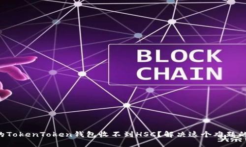 为什么你的TokenToken钱包收不到HSC？解决这个难题的三大关键！