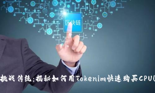 挑战传统：揭秘如何用Tokenim快速购买CPU！