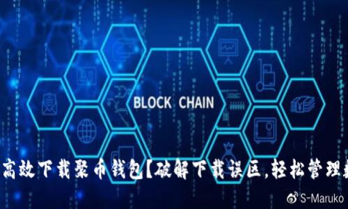 如何安全高效下载聚币钱包？破解下载误区，轻松管理数字资产！