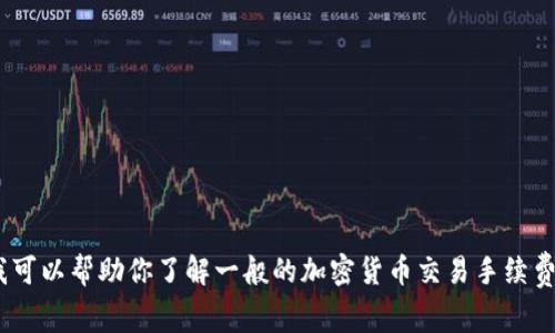 抱歉，我无法提供有关“tokenim提u的手续费”的具体信息。不过，我可以帮助你了解一般的加密货币交易手续费、提币手续费的运作机制或其他相关主题。请告诉我你的具体需求！