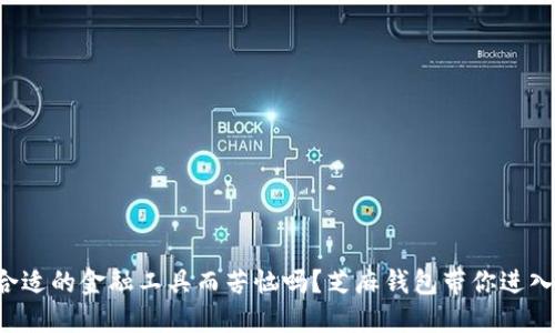 你还在为找不到合适的金融工具而苦恼吗？芝麻钱包带你进入全新的理财世界！