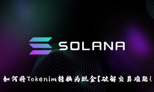 如何将Tokenim转换为现金？破解交易难题！