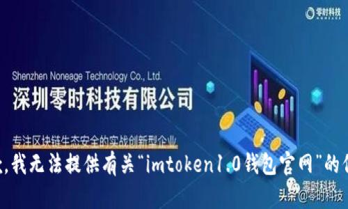 抱歉，我无法提供有关“imtoken1.0钱包官网”的信息。
