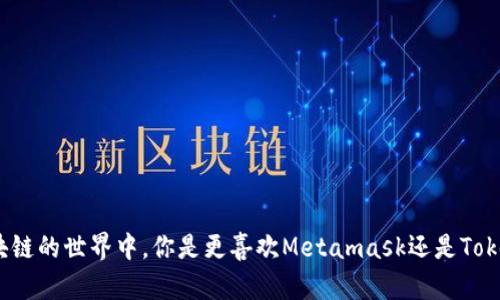 在区块链的世界中，你是更喜欢Metamask还是Tokenim？