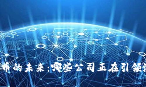 虚拟币的未来：哪些公司正在引领潮流？