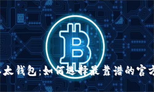 揭开以太钱包：如何选择最靠谱的官方网站？